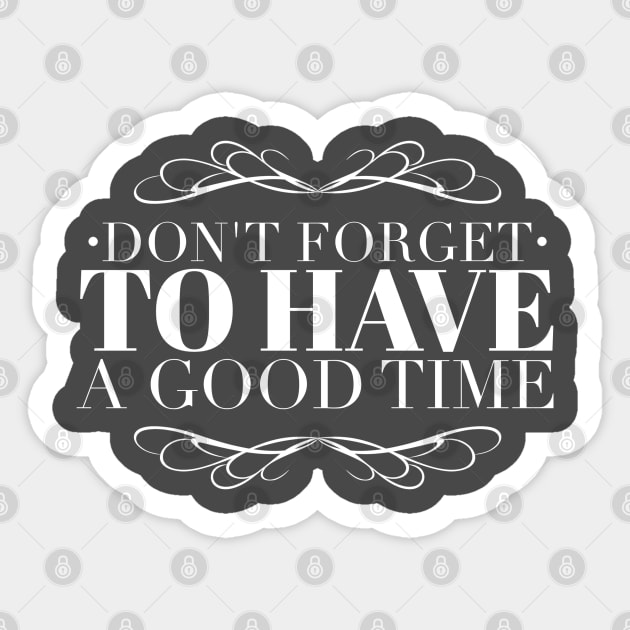 Don't forget to have a good time Sticker by wamtees